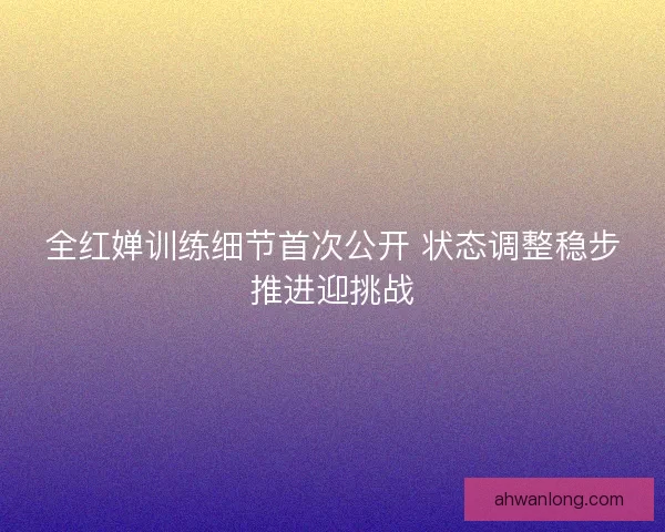 全红婵训练细节首次公开 状态调整稳步推进迎挑战